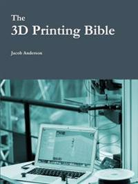 The 3D Printing Bible
