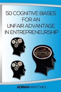50 Cognitive Biases for an Unfair Advantage in Entrepreneurship