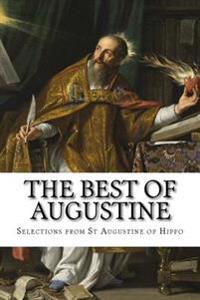 The Best of Augustine: Selections from the Writings of St Augustine of Hippo