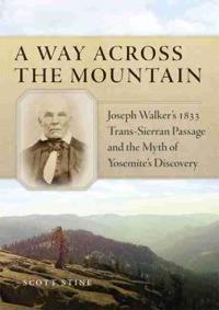 A Way Across the Mountain: Joseph Walker's 1833 Trans-Sierran Passage and the Myth of Yosemite's Discovery