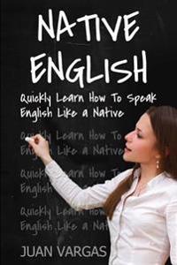 Native English: Quickly Learn How to Speak English Like a Native