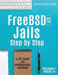 Freebsd V10 Jails - Step by Step: A Zfs Based Jail Configuration Workbook