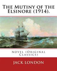 The Mutiny of the Elsinore (1914). by: Jack London: Novel (Original Classics)