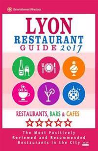 Lyon Restaurant Guide 2017: Best Rated Restaurants in Lyon, France - 500 Restaurants, Bars and Cafes Recommended for Visitors, 2017