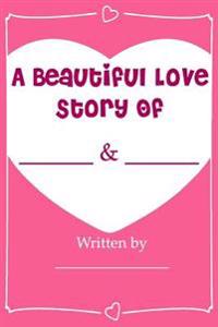 A Beautiful Love Story - Fill in Love Journal Book: What I Love about You