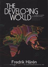 The Developing World: How an Explosion of Creativity in the Developing World Is Changing the World, and Why the Developed World Has to Start