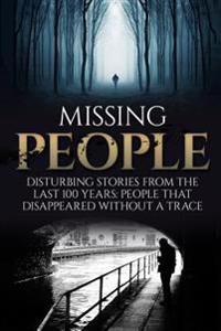 Missing People: Disturbing Stories from the Last 100 Years: People That Disappeared Without a Trace