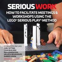 Serious Work: How to Facilitate Lego(r) Serious Play(r) Meetings and Workshops