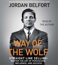 The Way of the Wolf: Straight Line Selling: Master the Art of Persuasion, Influence, and Success