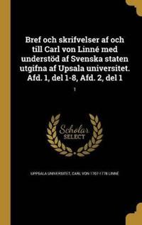 Bref Och Skrifvelser AF Och Till Carl Von Linné Med Understöd AF Svenska Staten Utgifna AF Upsala Universitet. Afd. 1, del 1-8, Afd. 2, del 1; 1