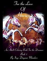 For the Love of Horses, Book 1: An Adult Colouring Book for the Dreamer