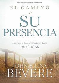 El Camino a Su Presencia / Pathway to His Presence: Un Viaje a la Intimidad Con Dios de 40 Dias