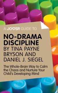 Joosr Guide to... No-Drama Discipline by Tina Payne Bryson and Daniel J. Siegel