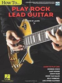 How to Play Rock Lead Guitar: Learn to Play Like George Lynch, Gary Moore, Jimmy Page, Eddie Van Halen, Bill Gibbons & Many Others