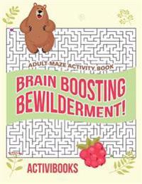 Brain Boosting Bewilderment! Adult Maze Activity Book