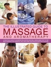 The Illustrated Guide to Massage and Aromatherapy: A Practical Guide to Achieving Relaxation and Well-Being, Using Top-To-Toe Body Massage and Essenti