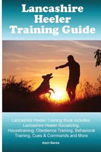Lancashire Heeler Training Guide. Lancashire Heeler Training Book Includes: Lancashire Heeler Socializing, Housetraining, Obedience Training, Behavior