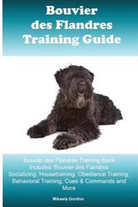 Bouvier Des Flandres Training Guide Bouvier Des Flandres Training Book Includes: Bouvier Des Flandres Socializing, Housetraining, Obedience Training,