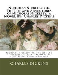 Nicholas Nickleby; Or, the Life and Adventures of Nicholas Nickleby. a Novel by: Charles Dickens