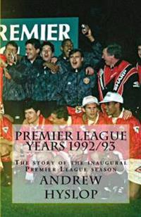 Premier League Years 1992/93: The Story of the Inaugural Premier League Season