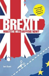 Brexit: What the Hell Happens Now?: Everything You Need to Know About Britain's Divorce from Europe