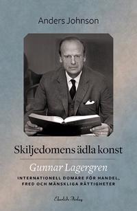 Skiljedomens ädla konst : Gunnar Lagergren - internationell domare för handel, fred och mänskliga rättigheter - Anders Johnson | Mejoreshoteles.org