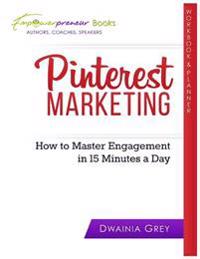 Pinterest Marketing Workbook and Planner: How to Master Engagement in 15 Minutes a Day