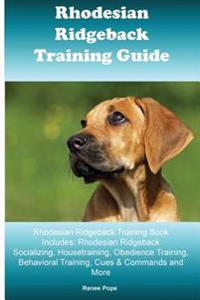 Rhodesian Ridgeback Training Guide Rhodesian Ridgeback Training Book Includes: Rhodesian Ridgeback Socializing, Housetraining, Obedience Training, Beh