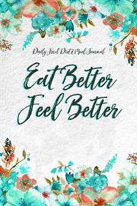 Daily Food & Meal Journal: Eat Better Feel Better
