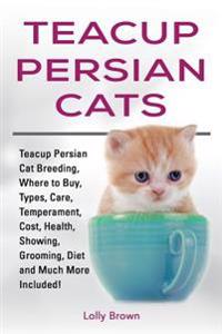Teacup Persian Cats: Teacup Persian Cat Breeding, Where to Buy, Types, Care, Temperament, Cost, Health, Showing, Grooming, Diet and Much Mo