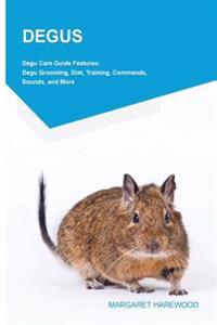 Degus Degu Care Guide Features: Degu Grooming, Diet, Training, Commands, Sounds, and More