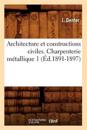 Architecture Et Constructions Civiles. Charpenterie Métallique 1 (Éd.1891-1897)