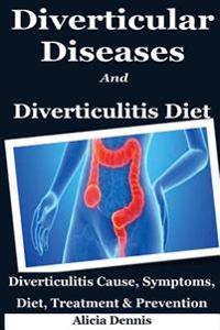 Diverticular Diseases and Diverticulitis Diet: Diverticulitis Cause, Symptoms, Diet, Treatment & Prevention(diverticulitis Cure, Diverticulitis Recipe