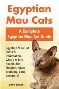 Egyptian Mau Cats: Egyptian Mau Cat Facts & Information, Where to Buy, Health, Diet, Lifespan, Types, Breeding, Care and More! a Complete