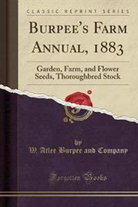 Burpee's Farm Annual, 1883: Garden, Farm, and Flower Seeds, Thoroughbred Stock (Classic Reprint)