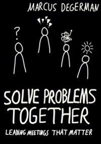 Solve problems together : leading meetings that matter