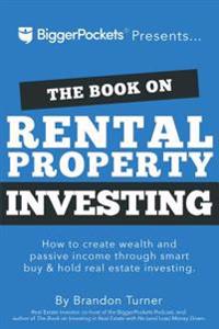 The Book on Rental Property Investing: How to Create Wealth and Passive Income Through Intelligent Buy & Hold Real Estate Investing!