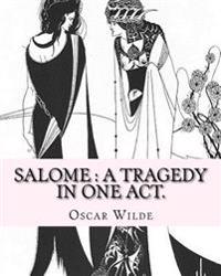 Salome: A Tragedy in One Act. By: Oscar Wilde, Drawings By: Aubrey Beardsley: Aubrey Vincent Beardsley (21 August 1872 - 16 Ma
