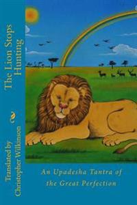 The Lion Stops Hunting: An Upadesha Tantra of the Great Perfection