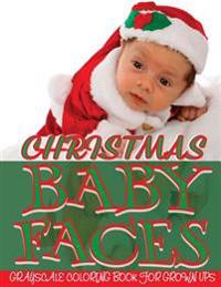 Christmas Baby Faces: Grayscale Adult Coloring Book for Grown-Ups (Photo Coloring Books) (Grayscale Coloring Books) (Grayscale Faces Colorin