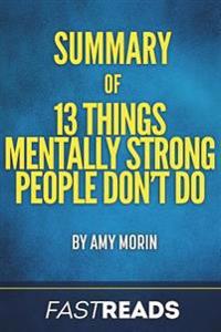 Summary of 13 Things Mentally Strong People Don't Do: By Amy Morin - Includes Key Takeaways & Analysis