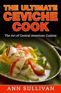 The Ultimate Ceviche Chef: The Art of Central American Cuisine