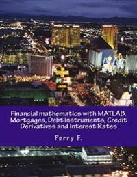 Financial Mathematics with MATLAB. Mortgages, Debt Instruments, Credit Derivatives and Interest Rates