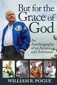 But for the Grace of God: An Autobiography of an Aviator and Astronaut