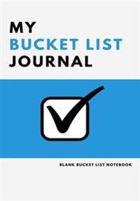 My Bucket List Journal: List Your Ideas, Hopes and Dreams in This Bucket List Notebook
