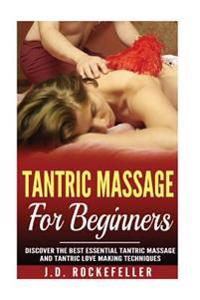 Tantric Massage for Beginners: Discover the Best Essential Tantric Massage and Tantric Love Making Techniques