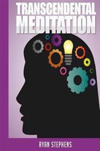 Transcendental Meditation: Transcendental Meditation for Beginners: How to Do Transcendental Meditation to Lower Stress, Increase Mental Clarity