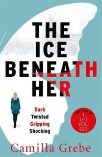Ice beneath her - the gripping psychological thriller for fans of i let you