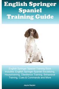 English Springer Spaniel Training Guide English Springer Spaniel Training Book Includes: English Springer Spaniel Socializing, Housetraining, Obedienc