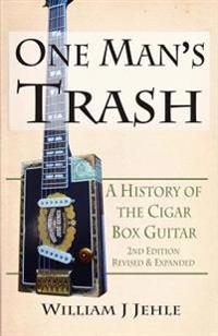 One Man's Trash 2nd Edition: A History of the Cigar Box Guitar